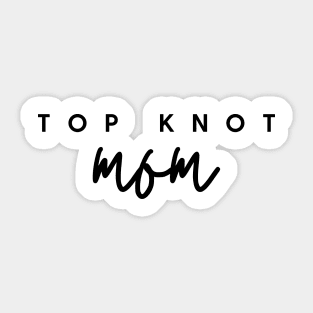 TOP KNOT mom Quote Gift For Mom Sticker